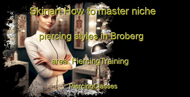 Skinart How to master niche piercing styles in Broberg area | PiercingTraining | PiercingClasses | SkinartTraining-Norway