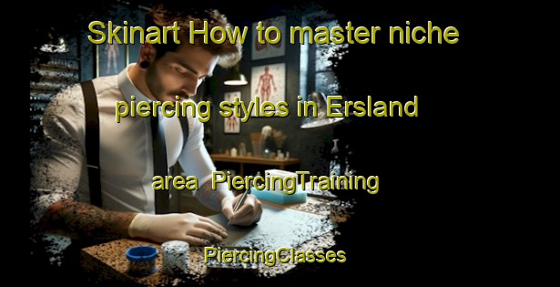Skinart How to master niche piercing styles in Ersland area | PiercingTraining | PiercingClasses | SkinartTraining-Norway