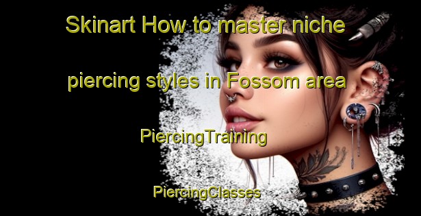 Skinart How to master niche piercing styles in Fossom area | PiercingTraining | PiercingClasses | SkinartTraining-Norway