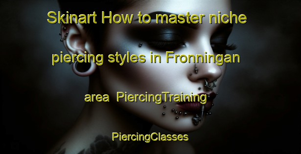 Skinart How to master niche piercing styles in Fronningan area | #PiercingTraining #PiercingClasses #SkinartTraining-Norway