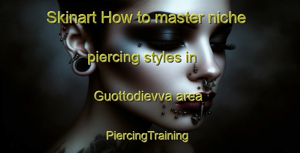 Skinart How to master niche piercing styles in Guottodievva area | #PiercingTraining #PiercingClasses #SkinartTraining-Norway