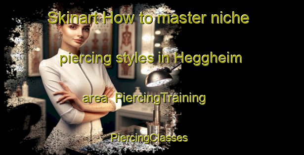 Skinart How to master niche piercing styles in Heggheim area | PiercingTraining | PiercingClasses | SkinartTraining-Norway