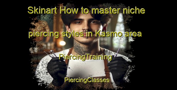 Skinart How to master niche piercing styles in Kasmo area | PiercingTraining | PiercingClasses | SkinartTraining-Norway