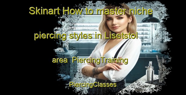 Skinart How to master niche piercing styles in Lisetstol area | #PiercingTraining #PiercingClasses #SkinartTraining-Norway