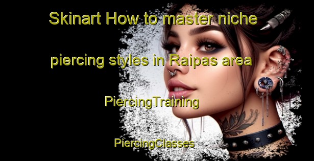 Skinart How to master niche piercing styles in Raipas area | PiercingTraining | PiercingClasses | SkinartTraining-Norway