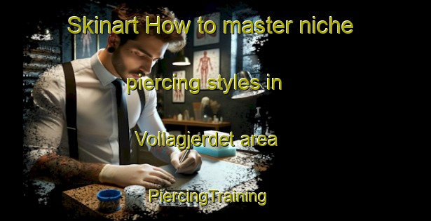 Skinart How to master niche piercing styles in Vollagjerdet area | PiercingTraining | PiercingClasses | SkinartTraining-Norway