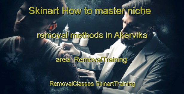 Skinart How to master niche removal methods in Akervika area | #RemovalTraining #RemovalClasses #SkinartTraining-Norway