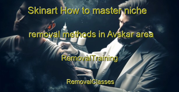Skinart How to master niche removal methods in Avskar area | RemovalTraining | RemovalClasses | SkinartTraining-Norway
