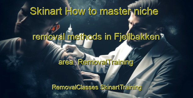 Skinart How to master niche removal methods in Fjellbakken area | #RemovalTraining #RemovalClasses #SkinartTraining-Norway