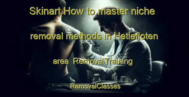 Skinart How to master niche removal methods in Hetlefloten area | RemovalTraining | RemovalClasses | SkinartTraining-Norway