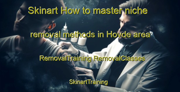 Skinart How to master niche removal methods in Hovde area | #RemovalTraining #RemovalClasses #SkinartTraining-Norway