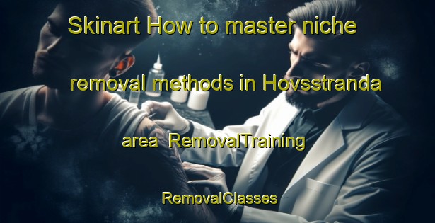 Skinart How to master niche removal methods in Hovsstranda area | RemovalTraining | RemovalClasses | SkinartTraining-Norway