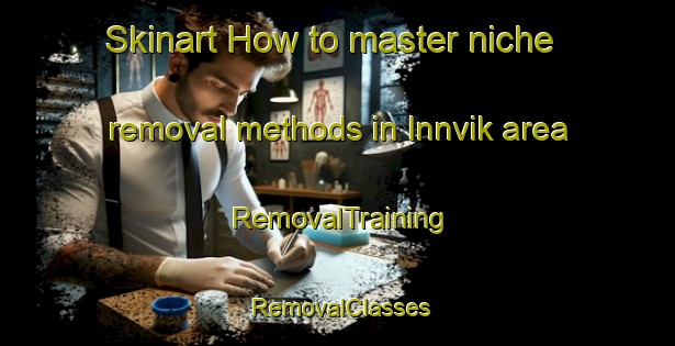 Skinart How to master niche removal methods in Innvik area | RemovalTraining | RemovalClasses | SkinartTraining-Norway