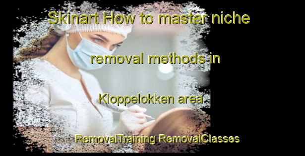 Skinart How to master niche removal methods in Kloppelokken area | #RemovalTraining #RemovalClasses #SkinartTraining-Norway