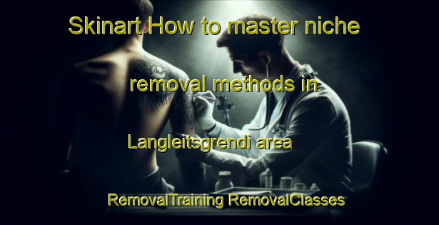 Skinart How to master niche removal methods in Langleitsgrendi area | #RemovalTraining #RemovalClasses #SkinartTraining-Norway