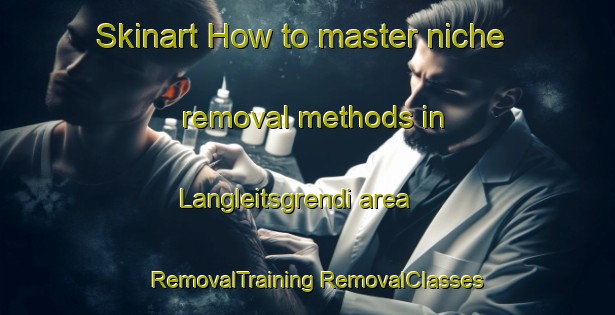 Skinart How to master niche removal methods in Langleitsgrendi area | #RemovalTraining #RemovalClasses #SkinartTraining-Norway