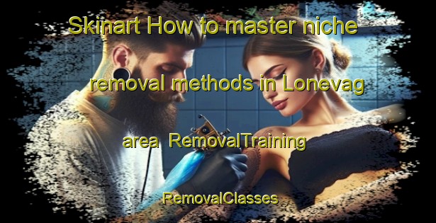 Skinart How to master niche removal methods in Lonevag area | RemovalTraining | RemovalClasses | SkinartTraining-Norway