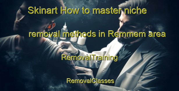 Skinart How to master niche removal methods in Remmem area | RemovalTraining | RemovalClasses | SkinartTraining-Norway