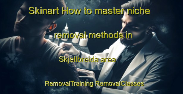 Skinart How to master niche removal methods in Skjellbreida area | #RemovalTraining #RemovalClasses #SkinartTraining-Norway