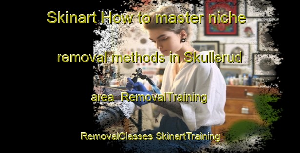 Skinart How to master niche removal methods in Skullerud area | #RemovalTraining #RemovalClasses #SkinartTraining-Norway