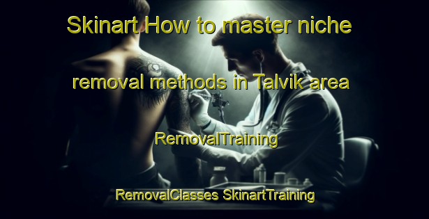 Skinart How to master niche removal methods in Talvik area | #RemovalTraining #RemovalClasses #SkinartTraining-Norway