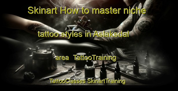 Skinart How to master niche tattoo styles in Aslaksdal area | #TattooTraining #TattooClasses #SkinartTraining-Norway