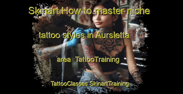 Skinart How to master niche tattoo styles in Aursletta area | #TattooTraining #TattooClasses #SkinartTraining-Norway