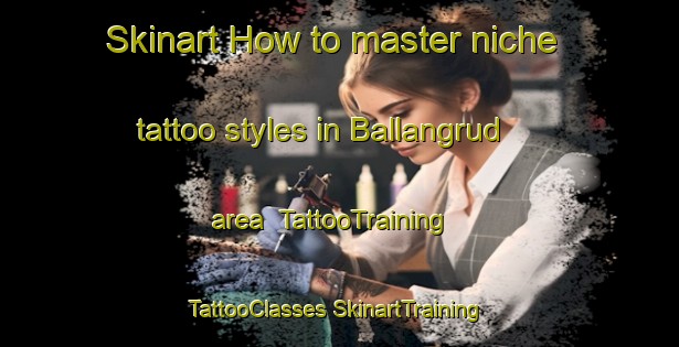 Skinart How to master niche tattoo styles in Ballangrud area | #TattooTraining #TattooClasses #SkinartTraining-Norway