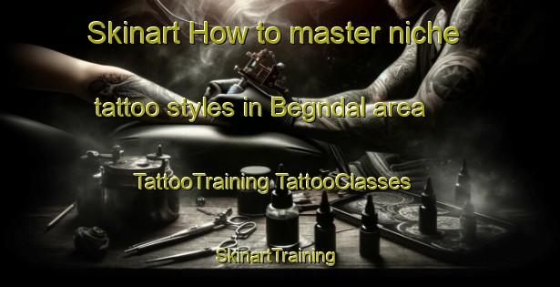 Skinart How to master niche tattoo styles in Begndal area | #TattooTraining #TattooClasses #SkinartTraining-Norway