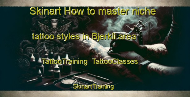 Skinart How to master niche tattoo styles in Bjerkli area | TattooTraining | TattooClasses | SkinartTraining-Norway