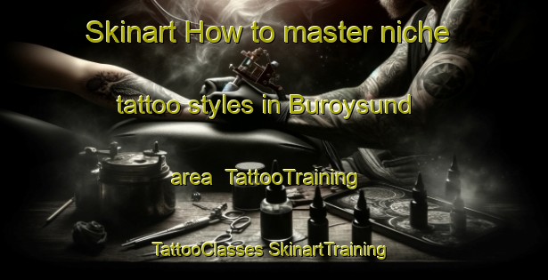 Skinart How to master niche tattoo styles in Buroysund area | #TattooTraining #TattooClasses #SkinartTraining-Norway