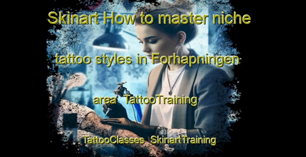 Skinart How to master niche tattoo styles in Forhapningen area | TattooTraining | TattooClasses | SkinartTraining-Norway