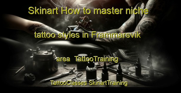 Skinart How to master niche tattoo styles in Frammarsvik area | #TattooTraining #TattooClasses #SkinartTraining-Norway