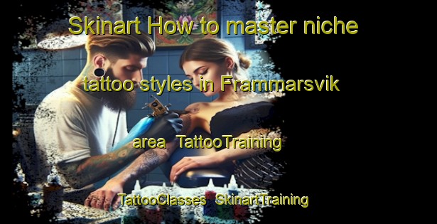 Skinart How to master niche tattoo styles in Frammarsvik area | TattooTraining | TattooClasses | SkinartTraining-Norway