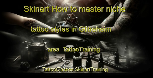 Skinart How to master niche tattoo styles in Glitreheim area | #TattooTraining #TattooClasses #SkinartTraining-Norway