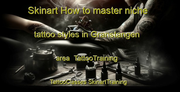 Skinart How to master niche tattoo styles in Granstangen area | #TattooTraining #TattooClasses #SkinartTraining-Norway