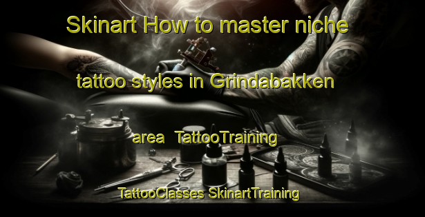 Skinart How to master niche tattoo styles in Grindabakken area | #TattooTraining #TattooClasses #SkinartTraining-Norway