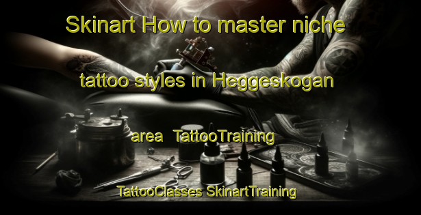 Skinart How to master niche tattoo styles in Heggeskogan area | #TattooTraining #TattooClasses #SkinartTraining-Norway