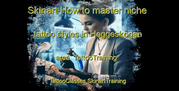 Skinart How to master niche tattoo styles in Heggeskogan area | #TattooTraining #TattooClasses #SkinartTraining-Norway