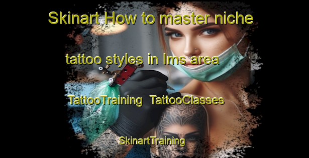 Skinart How to master niche tattoo styles in Ims area | TattooTraining | TattooClasses | SkinartTraining-Norway