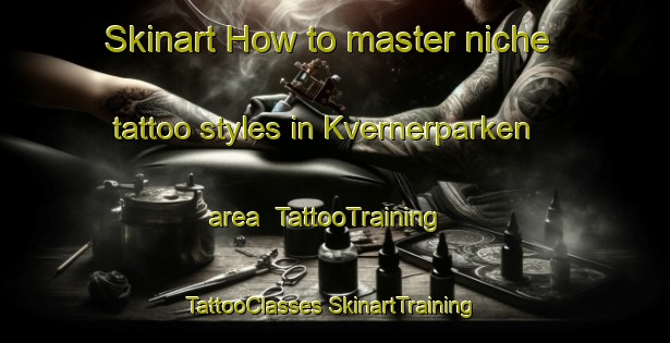 Skinart How to master niche tattoo styles in Kvernerparken area | #TattooTraining #TattooClasses #SkinartTraining-Norway