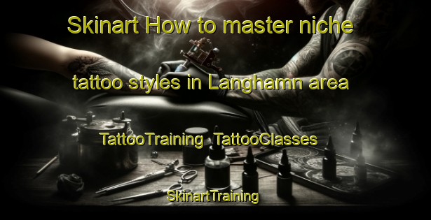 Skinart How to master niche tattoo styles in Langhamn area | TattooTraining | TattooClasses | SkinartTraining-Norway