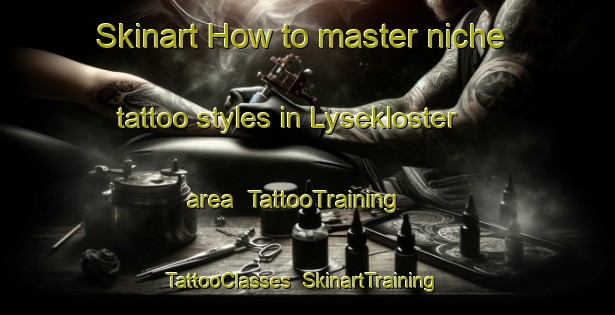 Skinart How to master niche tattoo styles in Lysekloster area | TattooTraining | TattooClasses | SkinartTraining-Norway