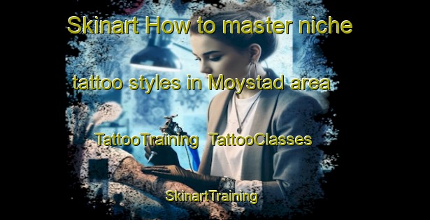 Skinart How to master niche tattoo styles in Moystad area | TattooTraining | TattooClasses | SkinartTraining-Norway