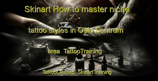 Skinart How to master niche tattoo styles in Oslo Sentrum area | TattooTraining | TattooClasses | SkinartTraining-Norway