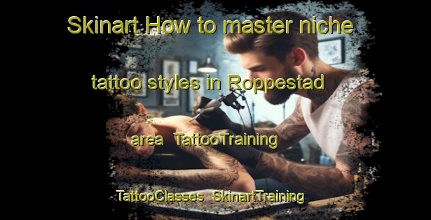 Skinart How to master niche tattoo styles in Roppestad area | TattooTraining | TattooClasses | SkinartTraining-Norway