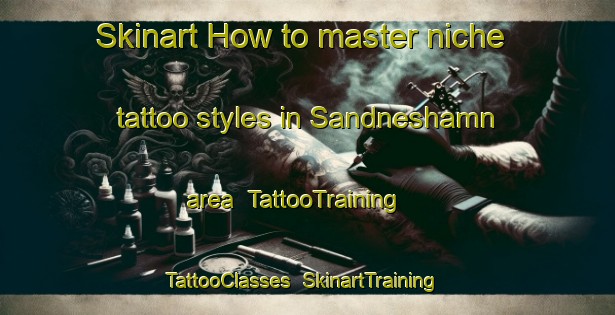 Skinart How to master niche tattoo styles in Sandneshamn area | TattooTraining | TattooClasses | SkinartTraining-Norway