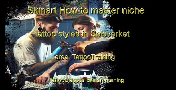 Skinart How to master niche tattoo styles in Selsverket area | #TattooTraining #TattooClasses #SkinartTraining-Norway