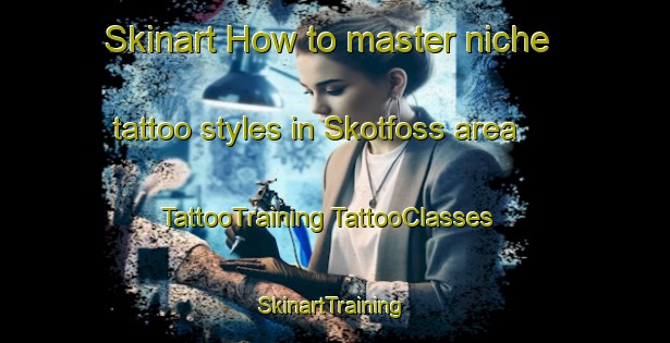 Skinart How to master niche tattoo styles in Skotfoss area | #TattooTraining #TattooClasses #SkinartTraining-Norway