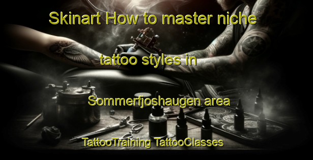 Skinart How to master niche tattoo styles in Sommerfjoshaugen area | #TattooTraining #TattooClasses #SkinartTraining-Norway